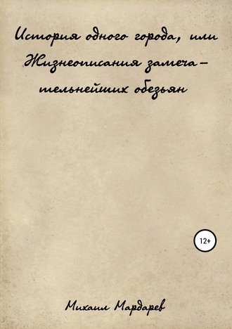 История одного города, или Жизнеописания замечательнейших обезьян. Михаил Мардарев