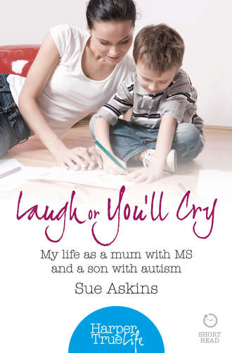 Sue  Askins. Laugh or You’ll Cry: My life as a mum with MS and a son with autism