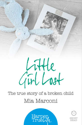 Mia  Marconi. Little Girl Lost: The true story of a broken child