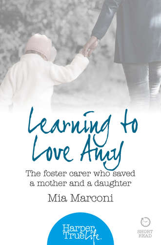 Mia  Marconi. Learning to Love Amy: The foster carer who saved a mother and a daughter