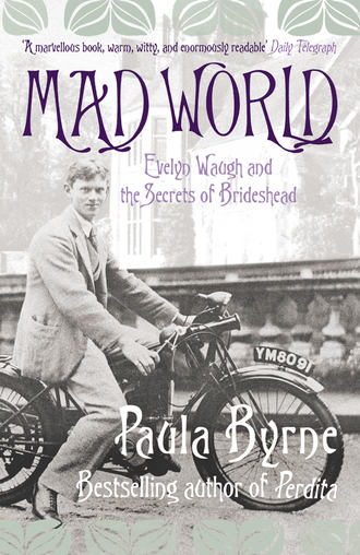 Paula  Byrne. Mad World: Evelyn Waugh and the Secrets of Brideshead