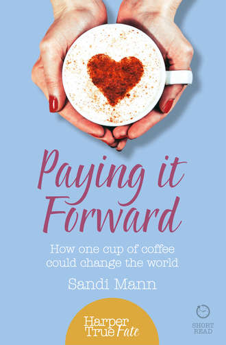 Sandi  Mann. Paying it Forward: How One Cup of Coffee Could Change the World