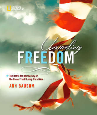 Ann  Bausum. Unraveling Freedom: The Battle for Democracy on the Homefront During World War I