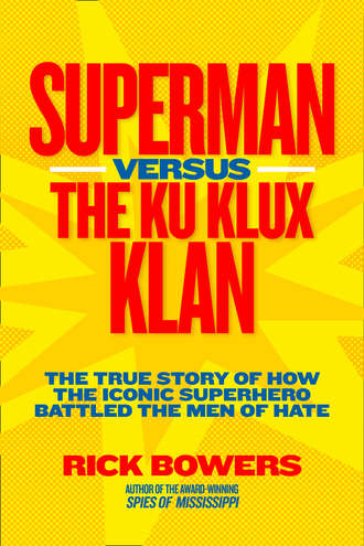 Richard Bowers. Superman versus the Ku Klux Klan: The True Story of How the Iconic Superhero Battled the Men of Hate