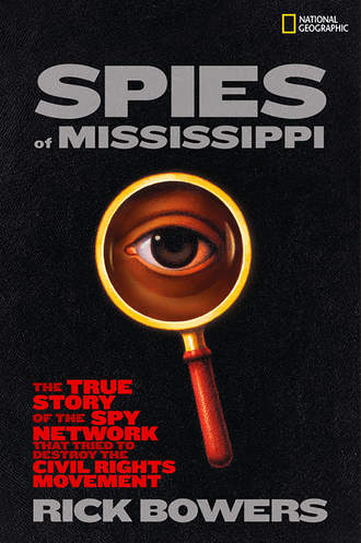 Rick  Bowers. Spies of Mississippi: The True Story of the Spy Network that Tried to Destroy the Civil Rights Movement