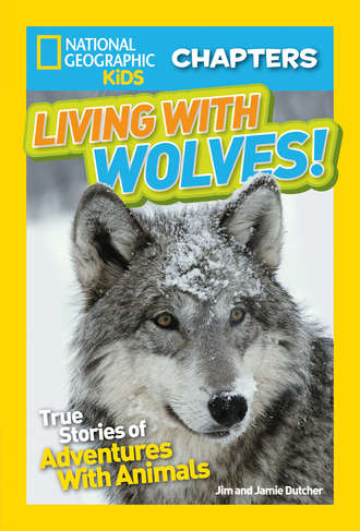 Jim  Dutcher. National Geographic Kids Chapters: Living With Wolves!: True Stories of Adventures With Animals