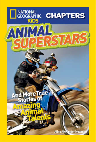 Aline Newman Alexander. National Geographic Kids Chapters: Animal Superstars: And More True Stories of Amazing Animal Talents