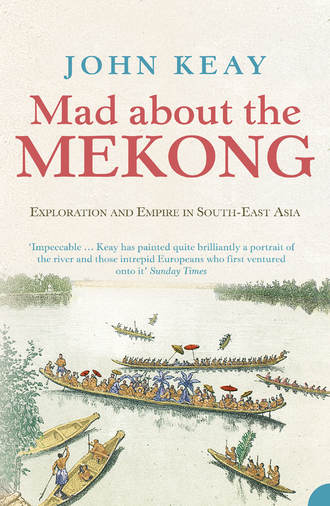 John  Keay. Mad About the Mekong: Exploration and Empire in South East Asia