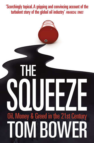 Tom  Bower. The Squeeze: Oil, Money and Greed in the 21st Century