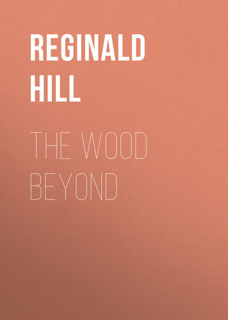 Reginald  Hill. The Wood Beyond