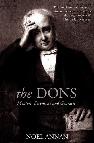 Noel  Annan. The Dons: Mentors, Eccentrics and Geniuses