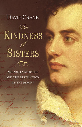 David  Crane. The Kindness of Sisters: Annabella Milbanke and the Destruction of the Byrons