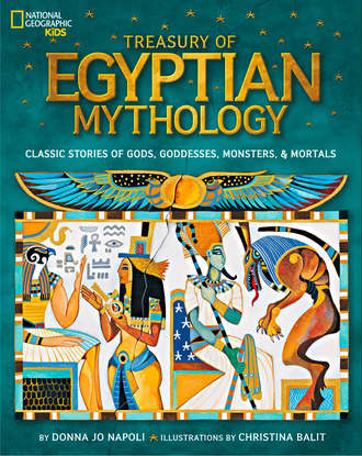 Christina  Balit. Treasury of Egyptian Mythology: Classic Stories of Gods, Goddesses, Monsters & Mortals