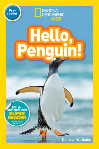 Kathryn Williams. National Geographic Kids Readers: Hello, Penguin!