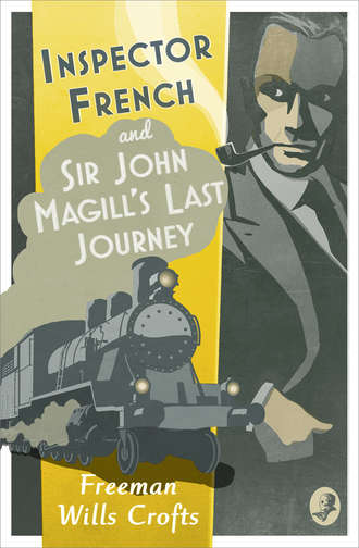 Freeman Crofts Wills. Inspector French: Sir John Magill’s Last Journey