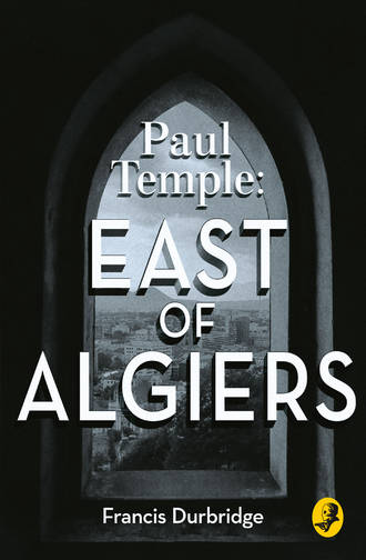Francis Durbridge. Paul Temple: East of Algiers