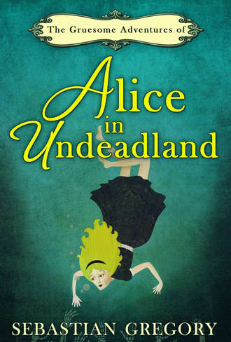 Sebastian  Gregory. The Gruesome Adventures Of Alice In Undeadland