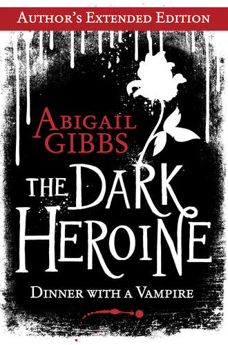 Abigail  Gibbs. The Dark Heroine: Dinner with a Vampire