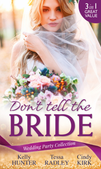 Тесса Рэдли. Wedding Party Collection: Don't Tell The Bride: What the Bride Didn't Know / Black Widow Bride / His Valentine Bride