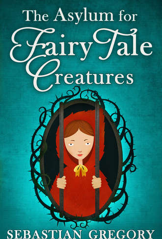 Sebastian  Gregory. The Asylum For Fairy-Tale Creatures