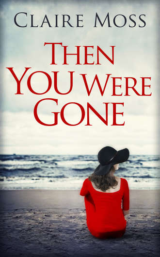 Claire  Moss. Then You Were Gone