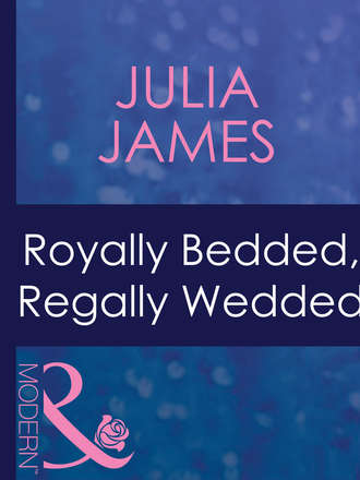 Julia James. Royally Bedded, Regally Wedded