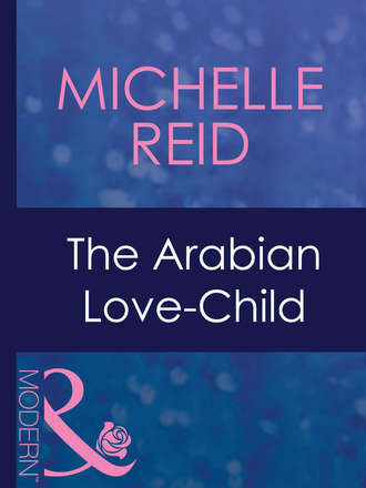 Michelle Reid. The Arabian Love-Child