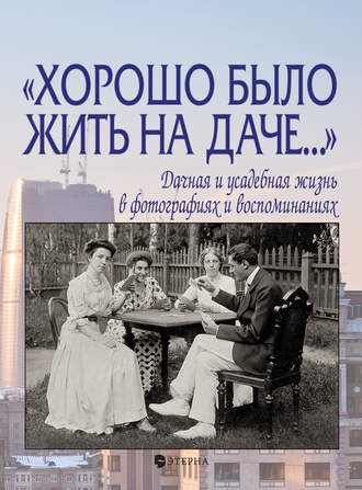 «Хорошо было жить на даче…» Дачная и усадебная жизнь в фотографиях и воспоминаниях. Елена Лаврентьева