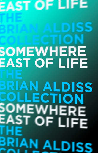 Brian  Aldiss. Somewhere East of Life