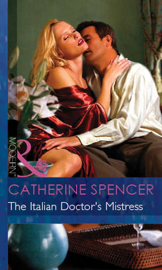 Catherine  Spencer. The Italian Doctor's Mistress
