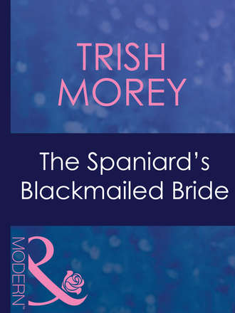 Trish Morey. The Spaniard's Blackmailed Bride