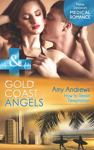 Amy Andrews. Gold Coast Angels: How to Resist Temptation