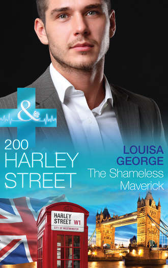 Louisa  George. 200 Harley Street: The Shameless Maverick
