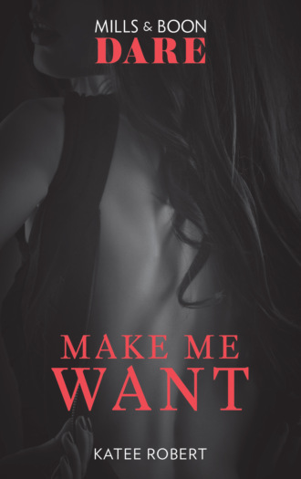 Katee  Robert. Make Me Want: A sexy romance book about friends with benefits. Perfect for fans of Fifty Shades Freed