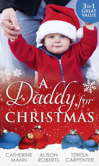 Alison Roberts. A Daddy For Christmas: Yuletide Baby Surprise / Maybe This Christmas...? / The Sheriff's Doorstep Baby