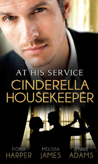 Fiona Harper. At His Service: Cinderella Housekeeper: Housekeeper's Happy-Ever-After / His Housekeeper Bride / What's a Housekeeper To Do?