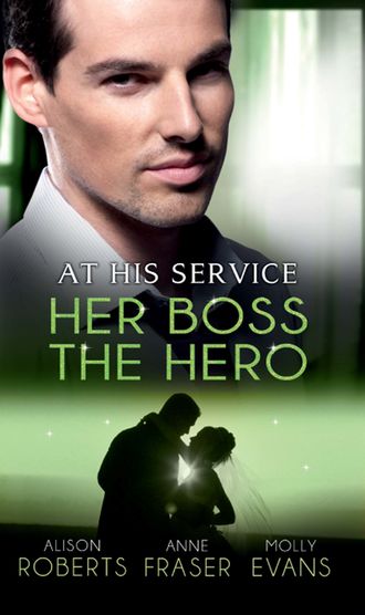 Alison Roberts. At His Service: Her Boss the Hero: One Night With Her Boss / Her Very Special Boss / The Surgeon's Marriage Proposal