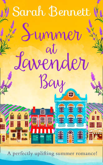 Sarah  Bennett. Summer at Lavender Bay: A fabulously feel-good summer romance perfect for taking on holiday!