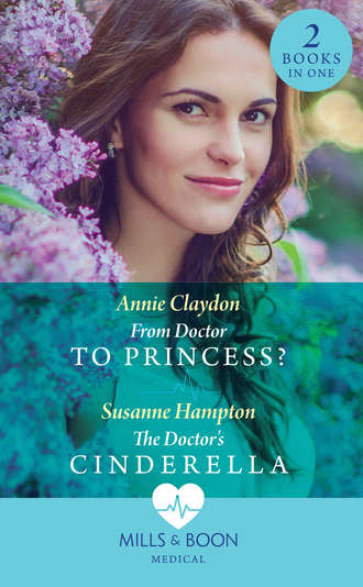 Annie  Claydon. From Doctor To Princess?: From Doctor to Princess? / The Doctor's Cinderella