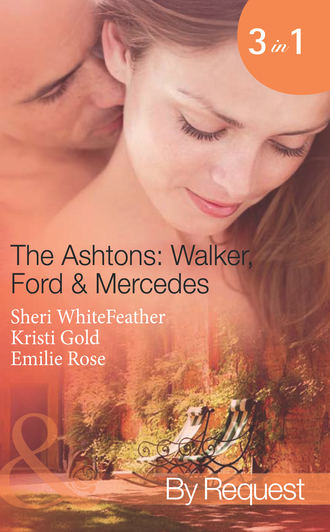 Sheri  WhiteFeather. The Ashtons: Walker, Ford & Mercedes: Betrayed Birthright / Mistaken for a Mistress / Condition of Marriage