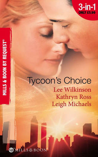 Kathryn  Ross. Tycoon's Choice: Kept by the Tycoon / Taken by the Tycoon / The Tycoon's Proposal
