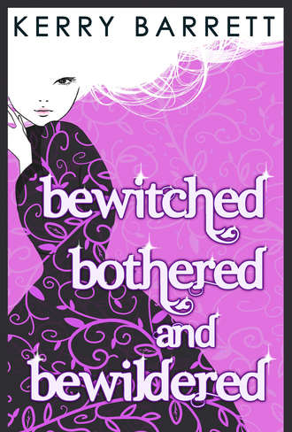 Kerry  Barrett. Bewitched, Bothered And Bewildered