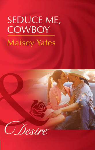 Maisey Yates. Seduce Me, Cowboy