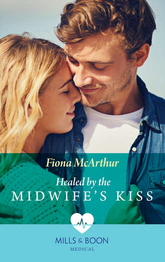Fiona McArthur. Healed By The Midwife's Kiss