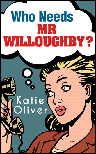 Katie  Oliver. Who Needs Mr Willoughby?