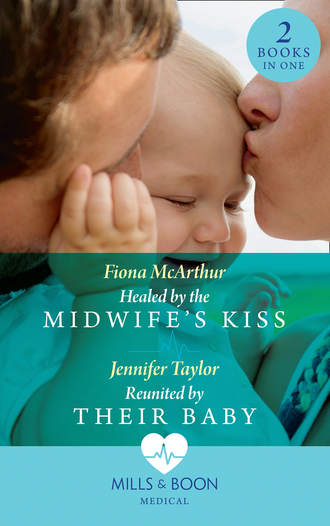 Fiona McArthur. Healed By The Midwife's Kiss: Healed by the Midwife's Kiss
