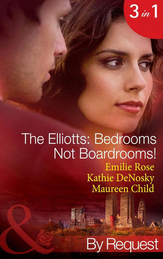 Maureen Child. The Elliotts: Bedrooms Not Boardrooms!