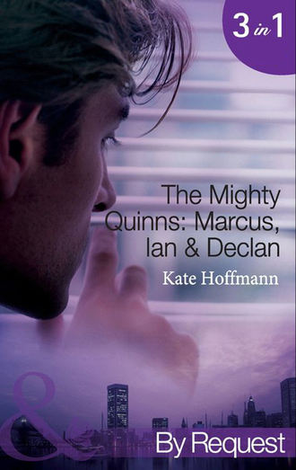 Kate  Hoffmann. The Mighty Quinns: Marcus, Ian & Declan: The Mighty Quinns: Marcus / The Mighty Quinns: Ian / The Mighty Quinns: Declan