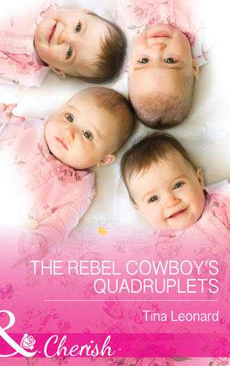 Tina  Leonard. The Rebel Cowboy’s Quadruplets
