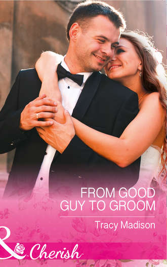 Tracy  Madison. From Good Guy To Groom